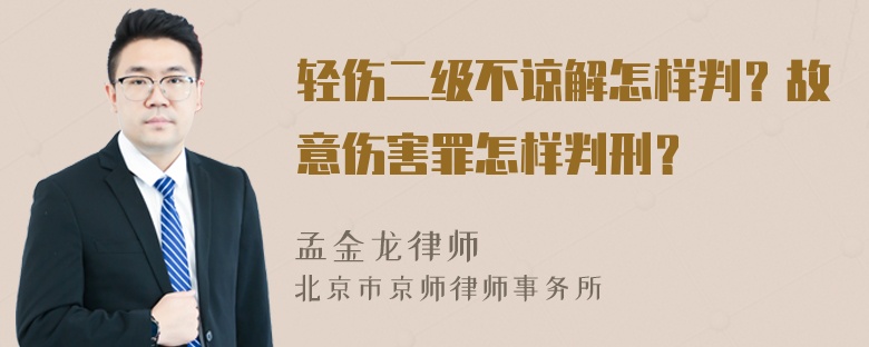 轻伤二级不谅解怎样判？故意伤害罪怎样判刑？