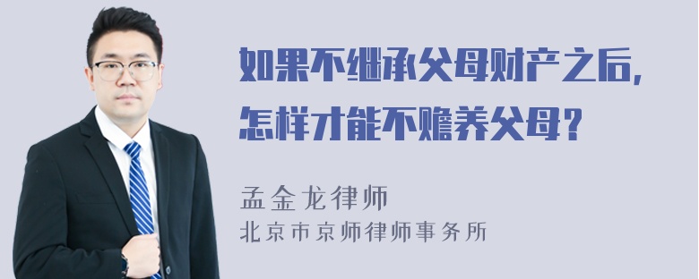 如果不继承父母财产之后，怎样才能不赡养父母？