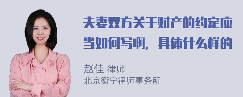 夫妻双方关于财产的约定应当如何写啊，具体什么样的