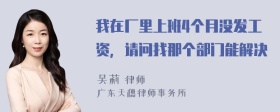 我在厂里上班4个月没发工资，请问找那个部门能解决