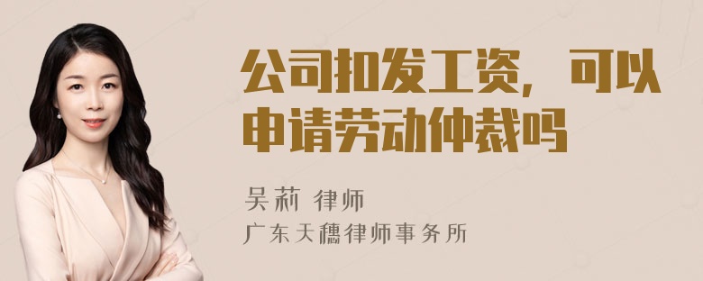 公司扣发工资，可以申请劳动仲裁吗