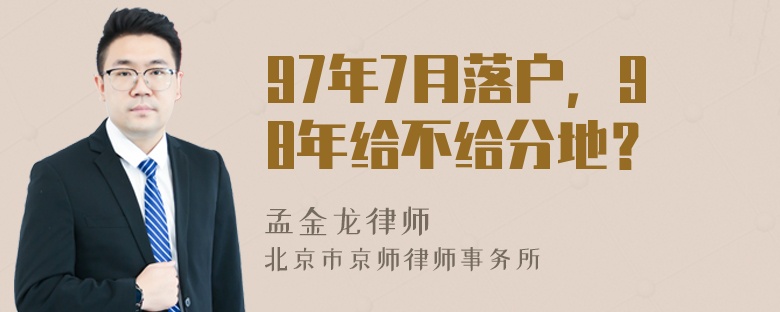 97年7月落户，98年给不给分地？