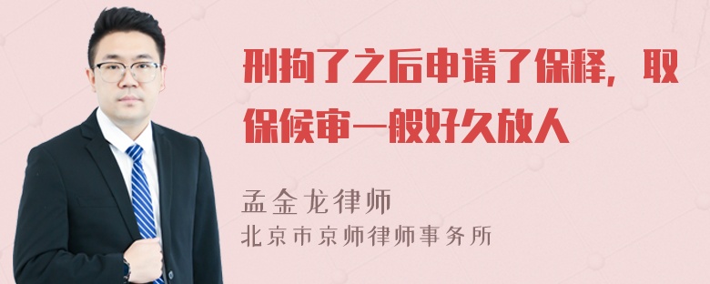 刑拘了之后申请了保释，取保候审一般好久放人