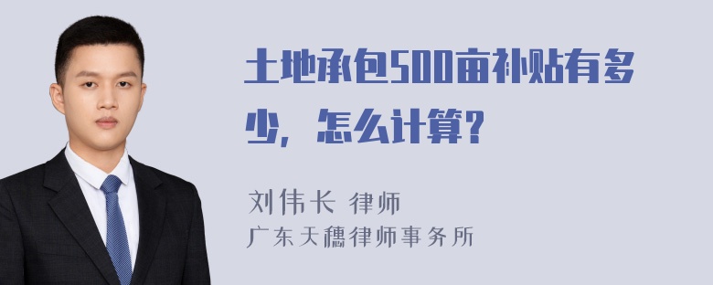 土地承包500亩补贴有多少，怎么计算？