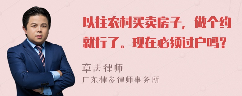 以往农村买卖房子，做个约就行了。现在必须过户吗？