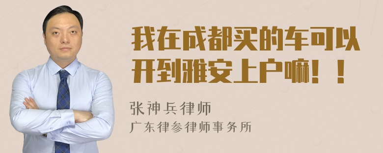 我在成都买的车可以开到雅安上户嘛！！