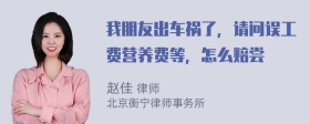 我朋友出车祸了，请问误工费营养费等，怎么赔尝