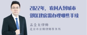 2022年，农村人到城市郊区建房需办理哪些手续