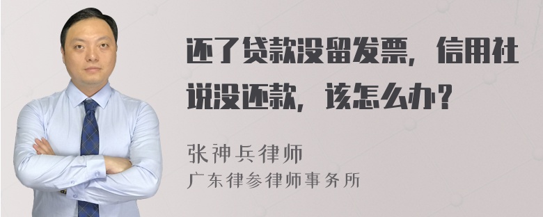 还了贷款没留发票，信用社说没还款，该怎么办？