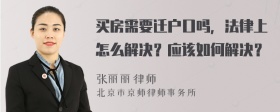 买房需要迁户口吗，法律上怎么解决？应该如何解决？