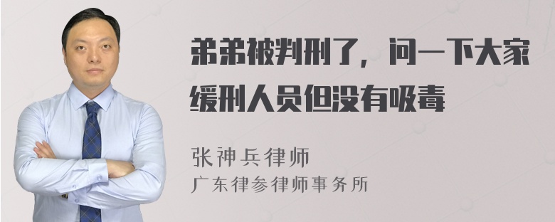 弟弟被判刑了，问一下大家缓刑人员但没有吸毒