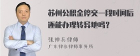 苏州公积金停交一段时间后还能办理转异地吗？