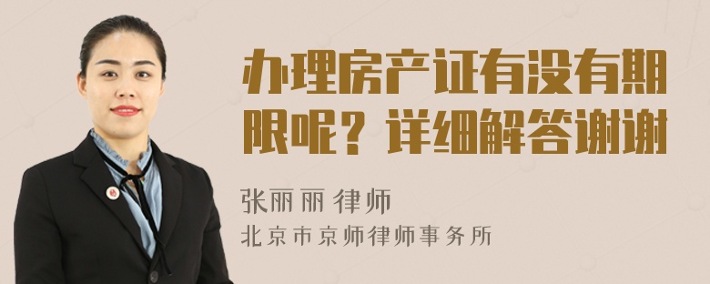 办理房产证有没有期限呢？详细解答谢谢