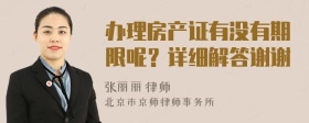 办理房产证有没有期限呢？详细解答谢谢