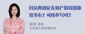 民法典规定无财产用离婚协议书么？可以不写吗？