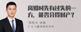 离婚时先有过失的一方，能否分得财产？