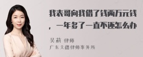 我表哥向我借了钱两万元钱，一年多了一直不还怎么办