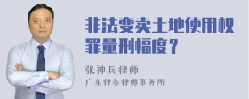 非法变卖土地使用权罪量刑幅度？