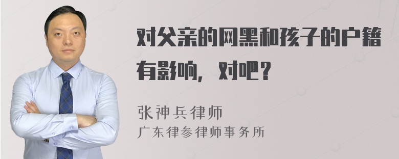 对父亲的网黑和孩子的户籍有影响，对吧？