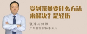 受到家暴要什么方法来解决？是轻伤