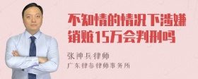 不知情的情况下涉嫌销赃15万会判刑吗