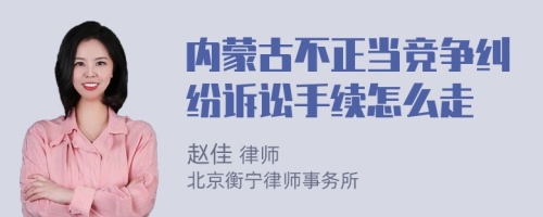 内蒙古不正当竞争纠纷诉讼手续怎么走