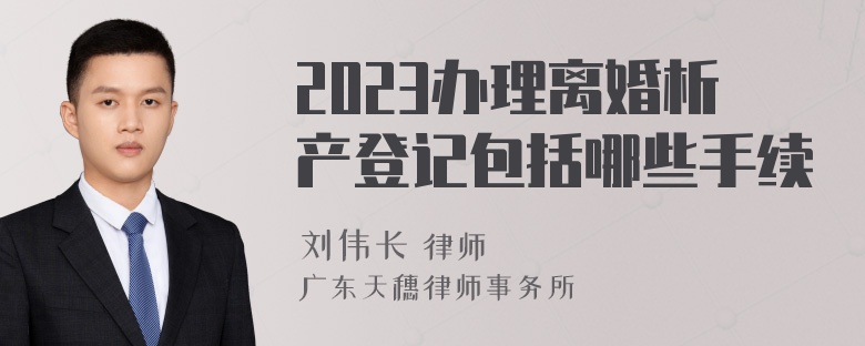 2023办理离婚析产登记包括哪些手续