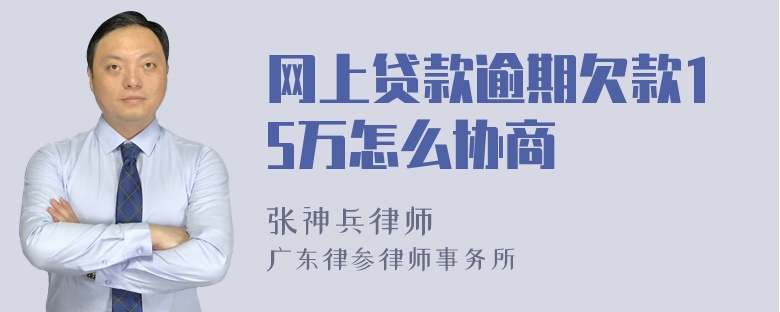 网上贷款逾期欠款15万怎么协商