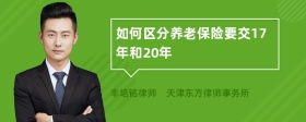 如何区分养老保险要交17年和20年