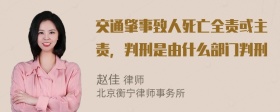 交通肇事致人死亡全责或主责，判刑是由什么部门判刑