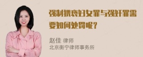 强制猥亵妇女罪与强奸罪需要如何处罚呢？