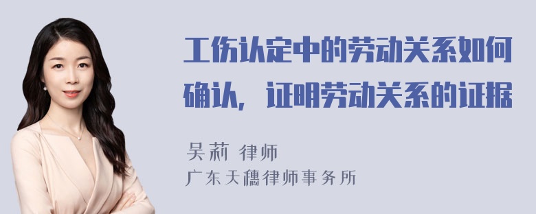 工伤认定中的劳动关系如何确认，证明劳动关系的证据