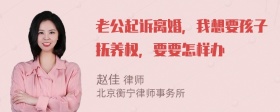 老公起诉离婚，我想要孩子抚养权，要要怎样办