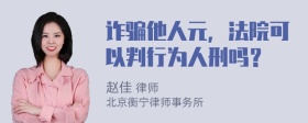 诈骗他人元，法院可以判行为人刑吗？