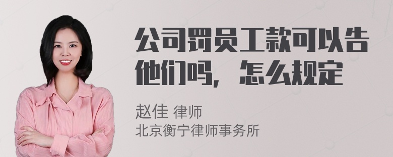 公司罚员工款可以告他们吗，怎么规定