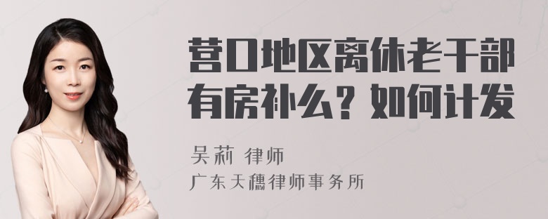 营口地区离休老干部有房补么？如何计发