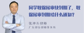 同学取保候审快到期了，取保候审到期给什么通知？