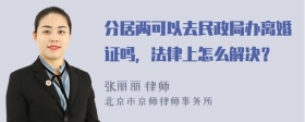 分居两可以去民政局办离婚证吗，法律上怎么解决？