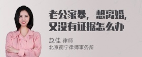 老公家暴，想离婚，又没有证据怎么办