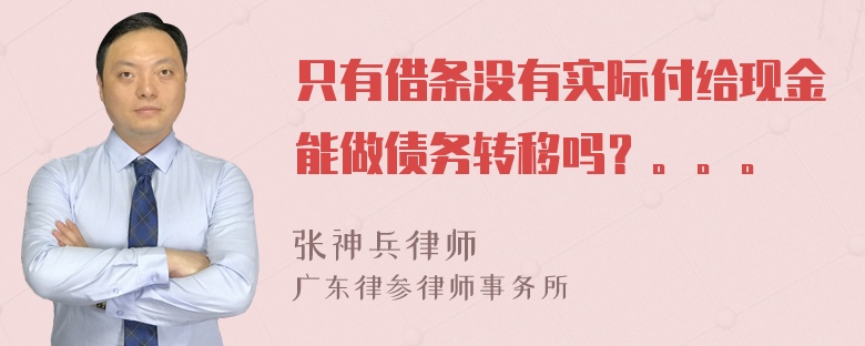 只有借条没有实际付给现金能做债务转移吗？。。。