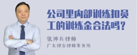 公司里内部训练扣员工的训练金合法吗？