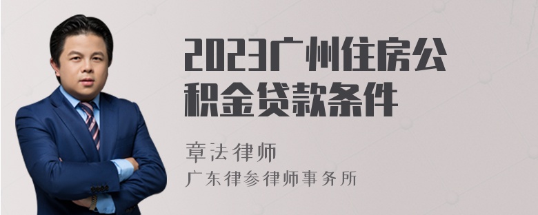 2023广州住房公积金贷款条件