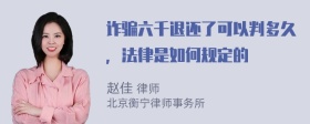 诈骗六千退还了可以判多久，法律是如何规定的