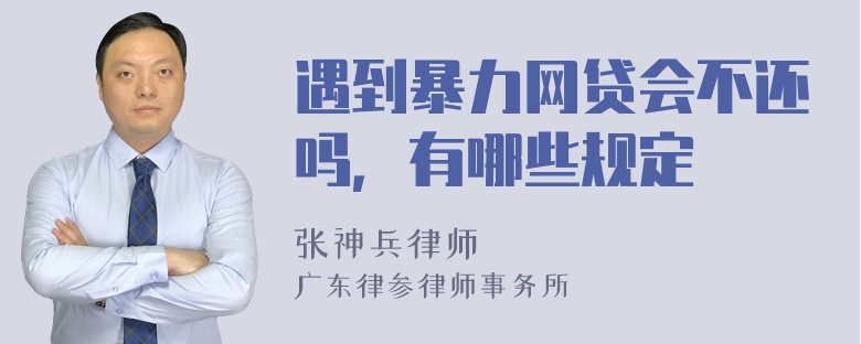 遇到暴力网贷会不还吗，有哪些规定