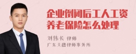 企业倒闭后工人工资养老保险怎么处理