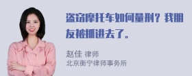 盗窃摩托车如何量刑？我朋友被抓进去了。