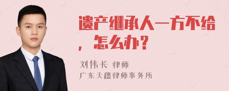 遗产继承人一方不给，怎么办？