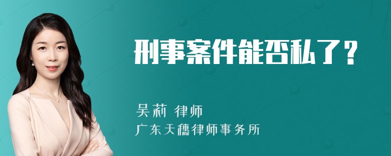 刑事案件能否私了？