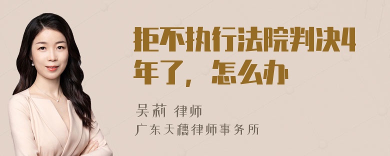 拒不执行法院判决4年了，怎么办