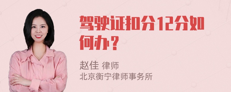 驾驶证扣分12分如何办？